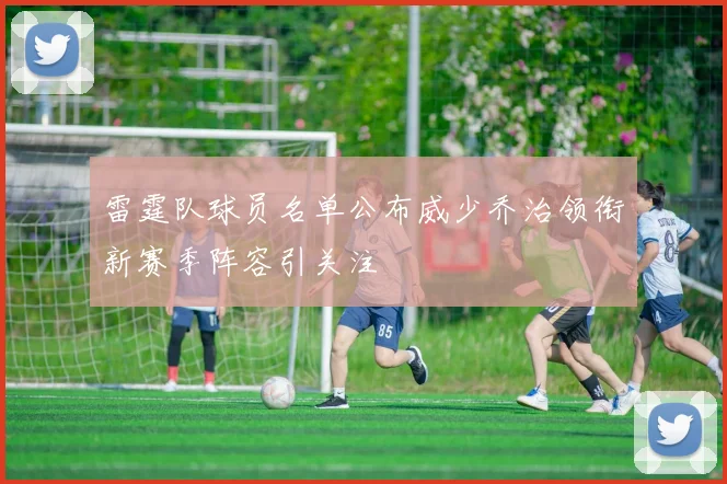 雷霆队球员名单公布威少乔治领衔新赛季阵容引关注