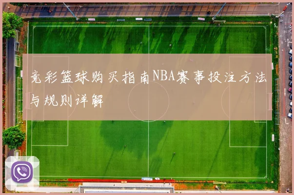 竞彩篮球购买指南NBA赛事投注方法与规则详解