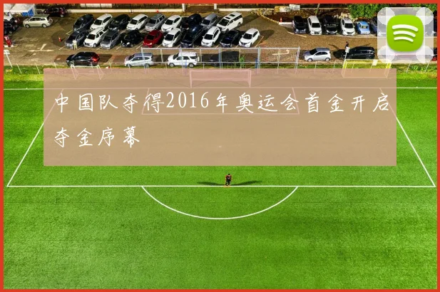 中国队夺得2016年奥运会首金开启夺金序幕
